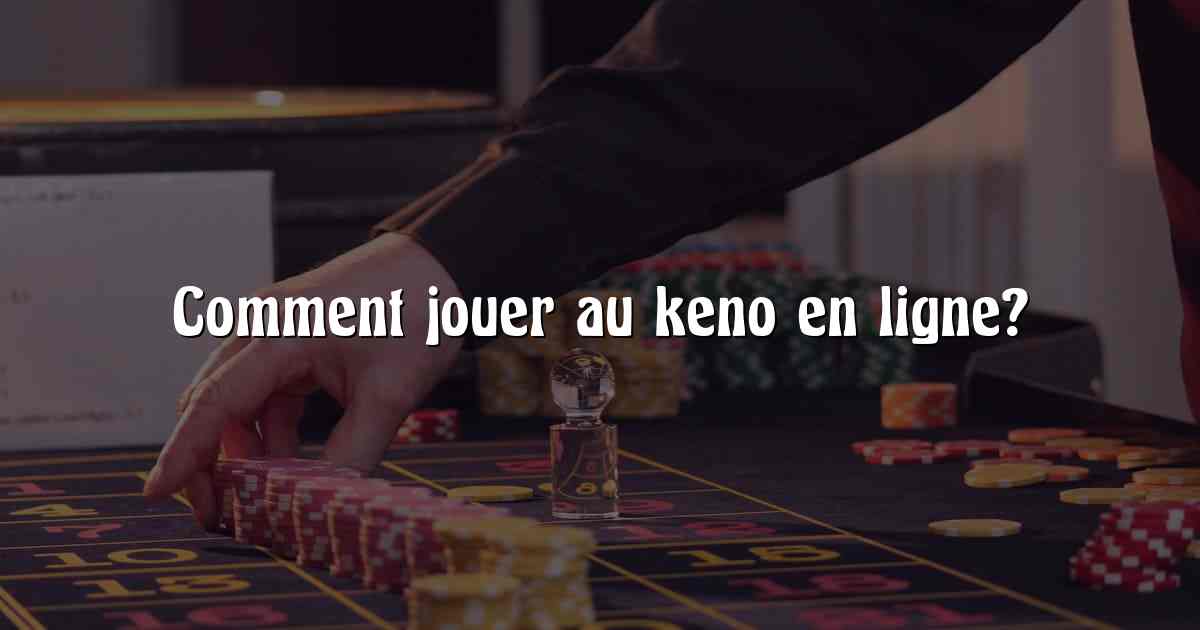 Comment jouer au keno en ligne?
