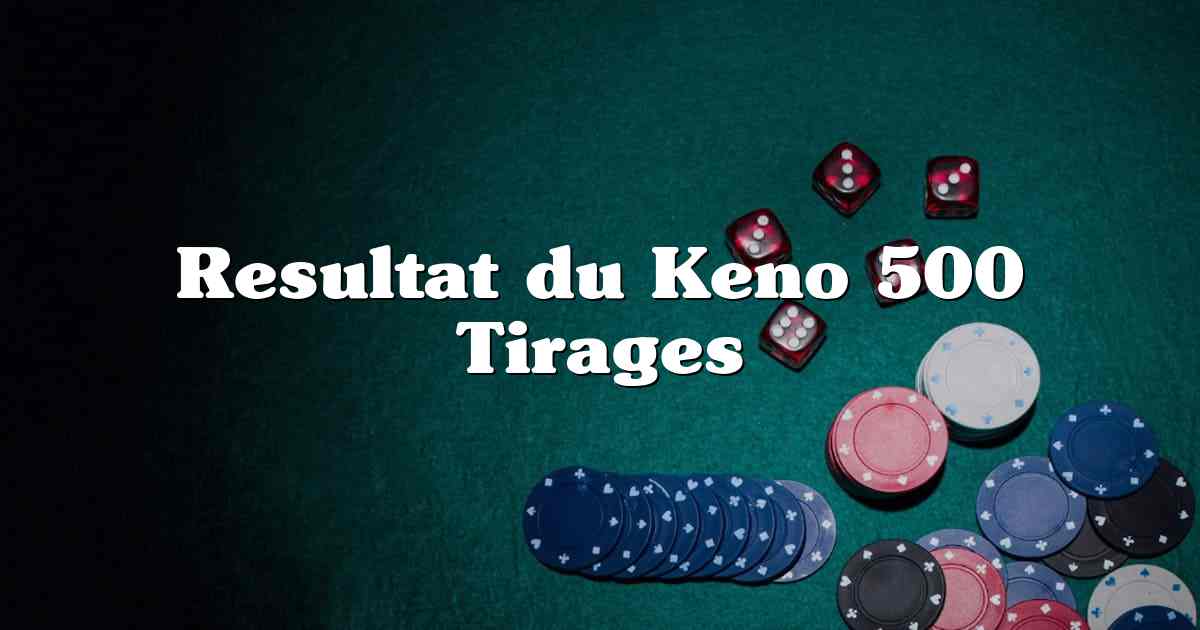 Resultat du Keno 500 Tirages