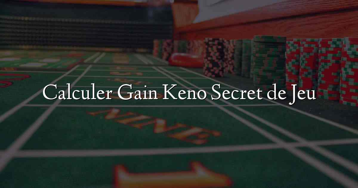 Calculer Gain Keno Secret de Jeu