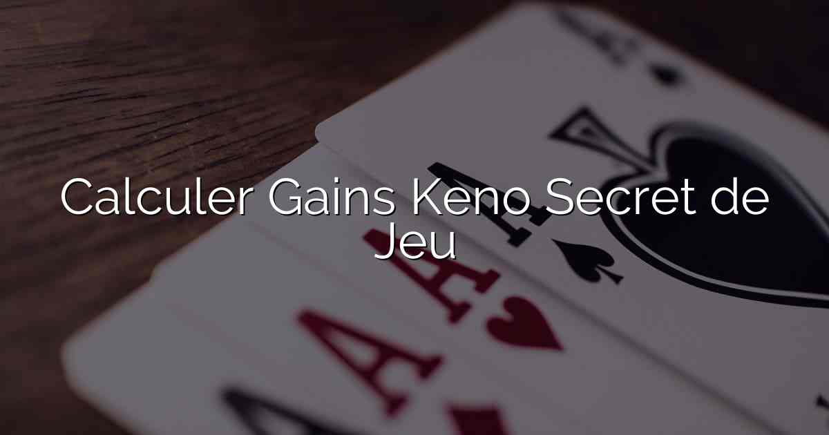 Calculer Gains Keno Secret de Jeu
