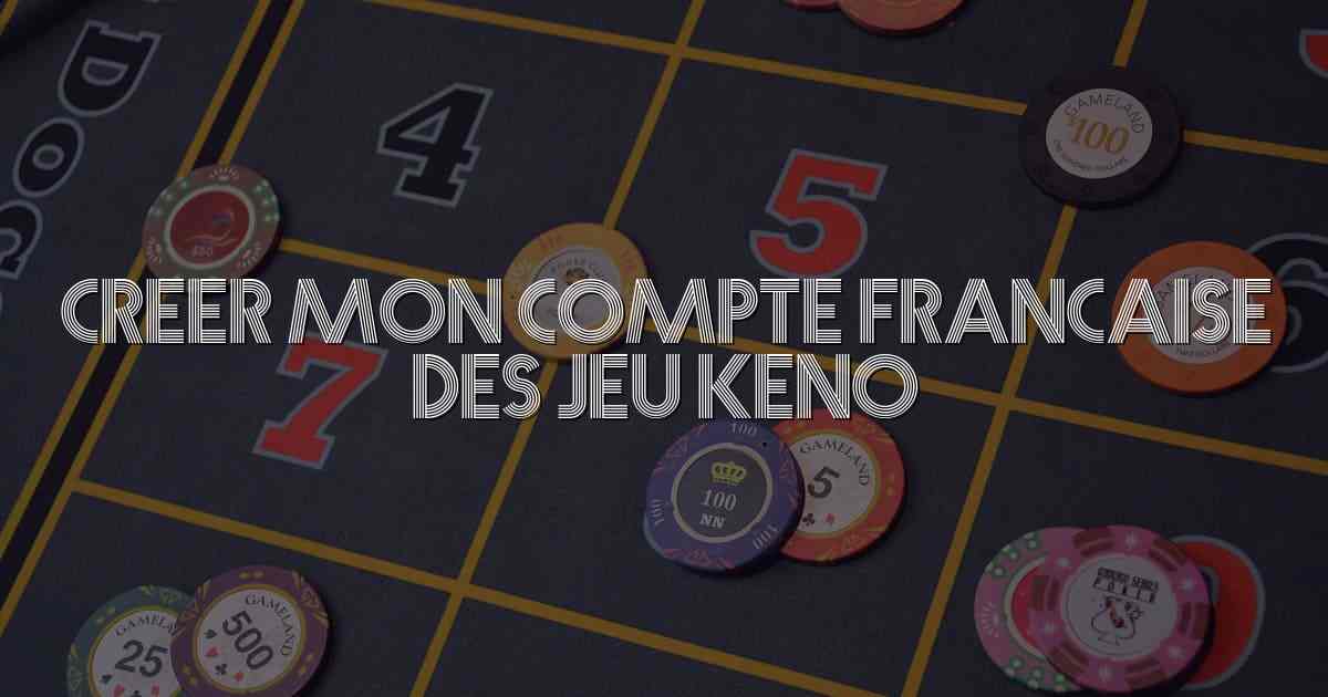 Creer Mon Compte Francaise des Jeu Keno