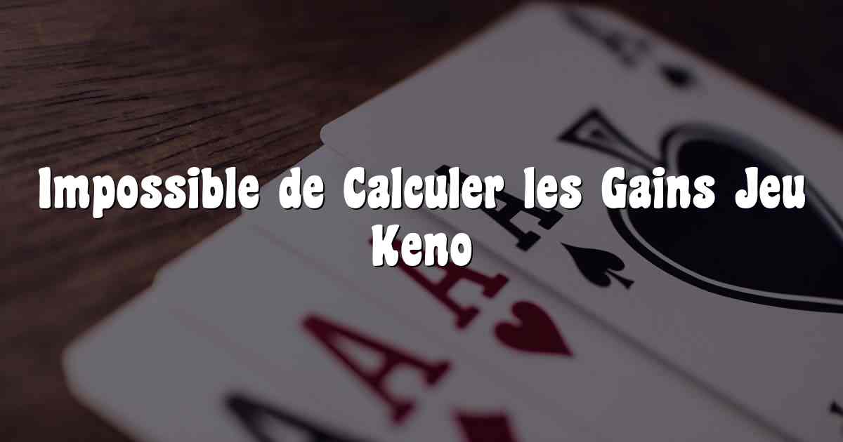Impossible de Calculer les Gains Jeu Keno