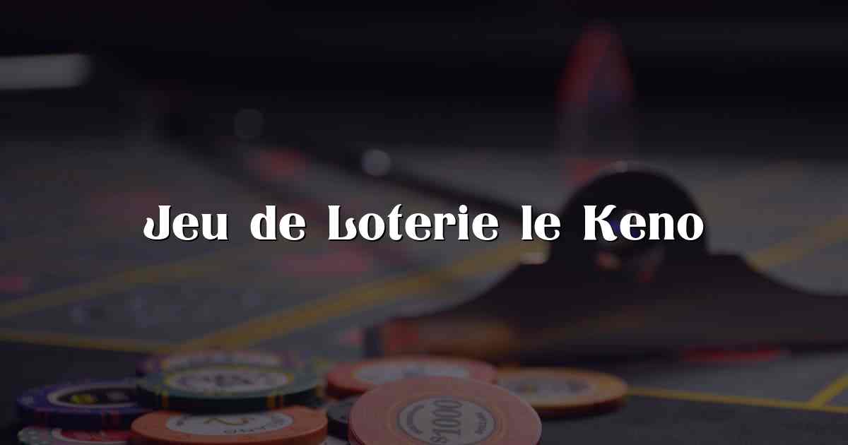 Jeu de Loterie le Keno