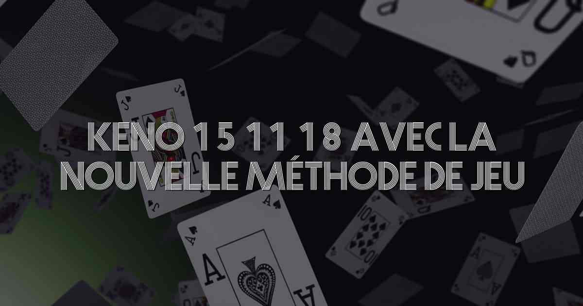 Keno 15 11 18 avec la nouvelle méthode de jeu