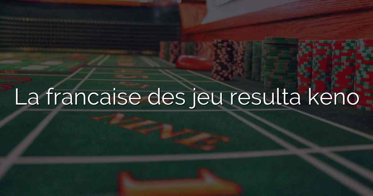 La francaise des jeu resulta keno