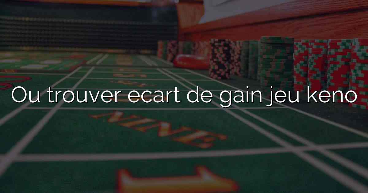 Ou trouver ecart de gain jeu keno