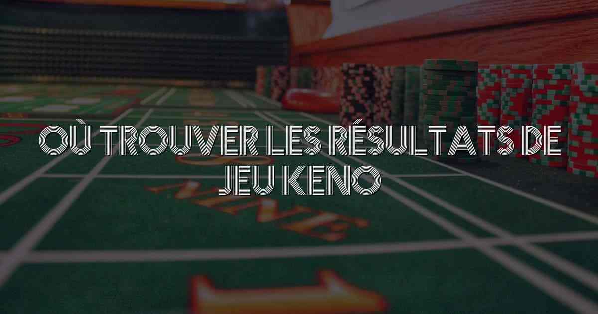 Où trouver les résultats de jeu keno